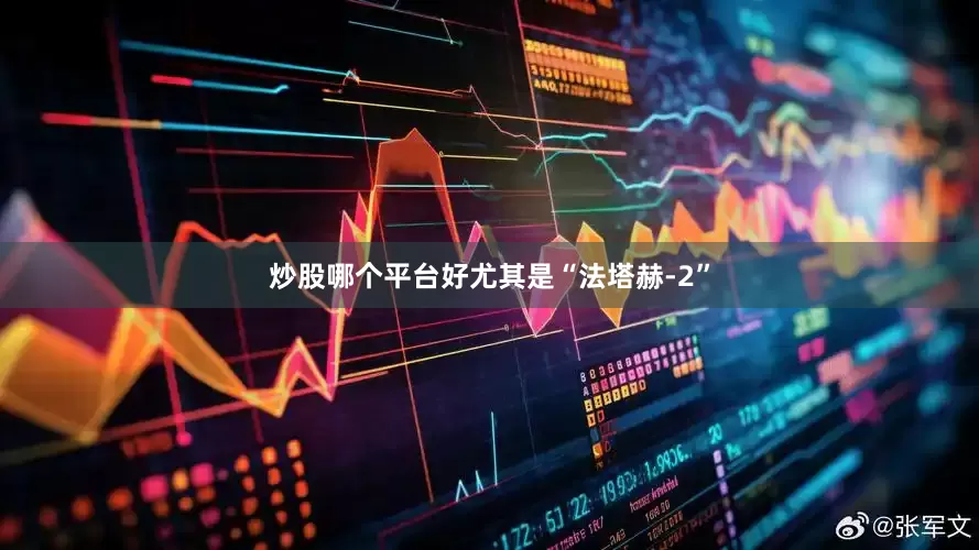 炒股哪个平台好尤其是“法塔赫-2”