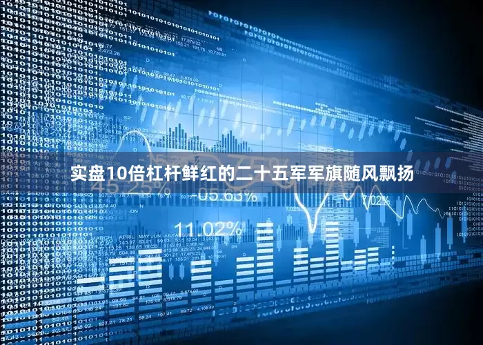 实盘10倍杠杆鲜红的二十五军军旗随风飘扬