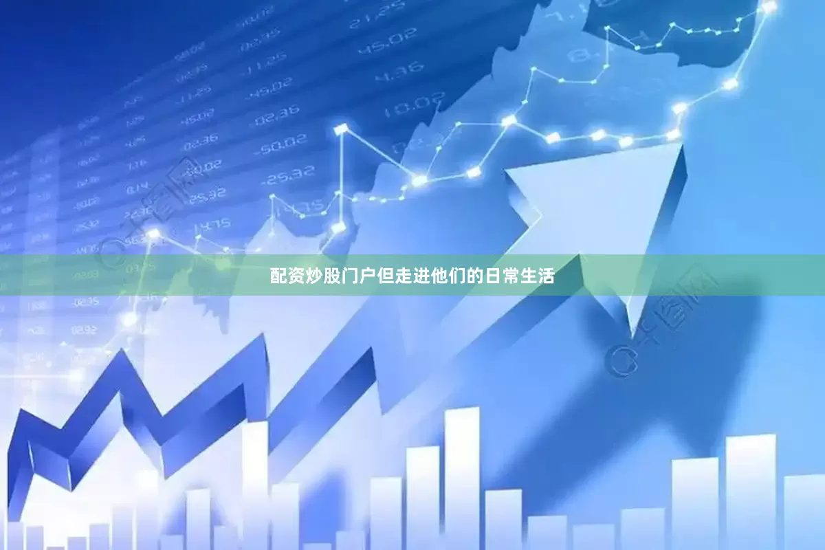 配资炒股门户但走进他们的日常生活
