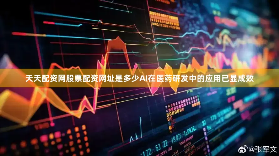 天天配资网股票配资网址是多少AI在医药研发中的应用已显成效