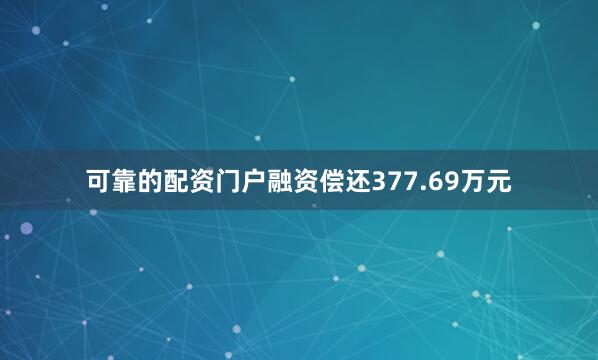 可靠的配资门户融资偿还377.69万元