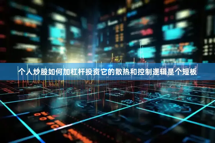 个人炒股如何加杠杆投资它的散热和控制逻辑是个短板